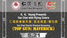 K. K. Yeung Presents: Yan Chai with Flying Colors 仁济慈善优先场 壮志凌云: 独行侠 TOP GUN: Maverick